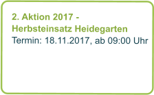 2. Aktion 2017 -  Herbsteinsatz Heidegarten Termin: 18.11.2017, ab 09:00 Uhr